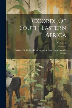 Records Of South-eastern Africa: Collected In Various Libraries And Archive Departments In Europe; Volume 5 - Anonymous