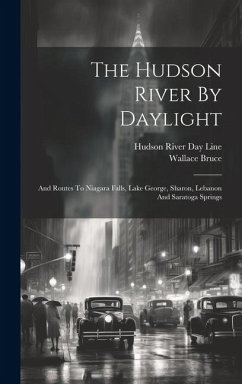 The Hudson River By Daylight: And Routes To Niagara Falls, Lake George, Sharon, Lebanon And Saratoga Springs - Bruce, Wallace