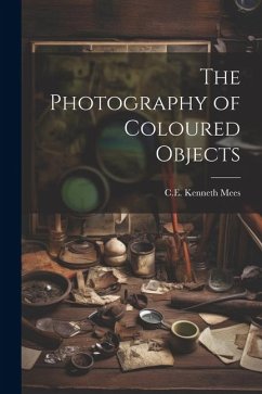 The Photography of Coloured Objects - Mees, C. E. Kenneth