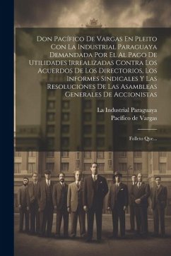 Don Pacífico De Vargas En Pleito Con La Industrial Paraguaya Demandada Por El Al Pago De Utilidades Irrealizadas Contra Los Acuerdos De Los Directorio - Vargas, Pacífico de