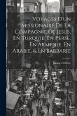 Voyages D'un Missionaire De La Compagnie De Jesus, En Turquie, En Perse, En Armenie, En Arabie, & En Barbarie