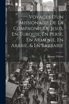 Voyages D'un Missionaire De La Compagnie De Jesus, En Turquie, En Perse, En Armenie, En Arabie, & En Barbarie - Villotte, Jacques