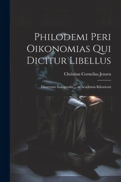Philodemi Peri Oikonomias Qui Dicitur Libellus: Dissertatio Inauguralis ... in Academia Kiloniensi - Jensen, Christian Cornelius
