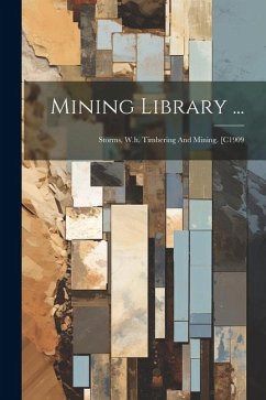 Mining Library ...: Storms, W.h. Timbering And Mining. [c1909 - Anonymous