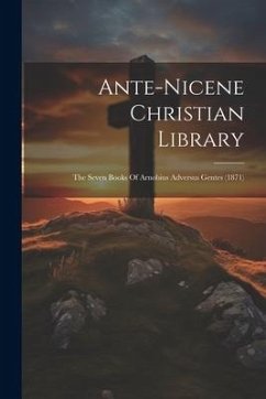 Ante-nicene Christian Library: The Seven Books Of Arnobius Adversus Gentes (1871) - Anonymous