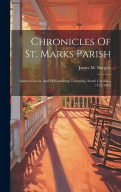 Chronicles Of St. Marks Parish: Santee Circuit, And Williamsburg Township, South Carolina, 1731-1885 - Burgess, James M.