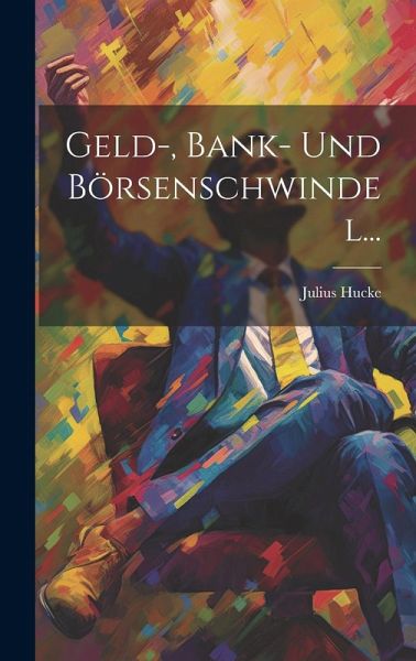 Geld-, Bank- Und Börsenschwindel... Geld-, Bank- Und Börsenschwindel...