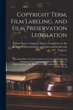 Copyright Term, Film Labeling, and Film Preservation Legislation: Hearings Before the Subcommittee on Courts and Intellectual Property of the Committe