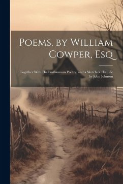 Cover Poems, by William Cowper, Esq: Together With His Posthumous Poetry, and a Sketch of His Life by John Johnson