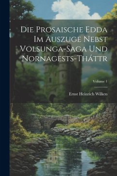 Die Prosaische Edda Im Auszuge Nebst Volsunga-Saga Und Nornagests-Tháttr; Volume 1 - Wilken, Ernst Heinrich