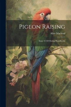 Pigeon Raising: Issue 35 Of Outing Handbooks - Macleod, Alice