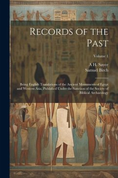 Records of the Past: Being English Translations of the Ancient Monuments of Egypt and Western Asia, Published Under the Sanction of the Soc - Birch, Samuel; Sayce, A. H.