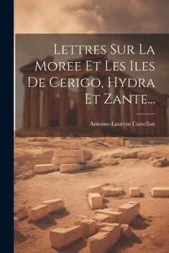 Lettres Sur La Moree Et Les Iles De Cerigo, Hydra Et Zante... - Castellan, Antoine-Laurent