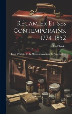 Récamier Et Ses Contemporains, 1774-1852: Étude D'histoire De La Médecine Aux Xviiie Et Xixe Siècles... - Triaire, Paul