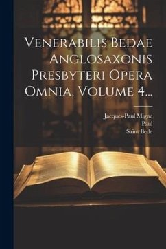 Venerabilis Bedae Anglosaxonis Presbyteri Opera Omnia, Volume 4... - Migne, Jacques-Paul