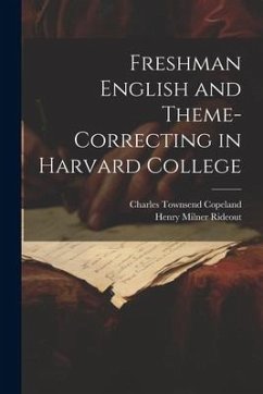 Freshman English and Theme-Correcting in Harvard College - Copeland, Charles Townsend; Rideout, Henry Milner