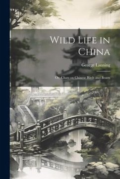 Wild Life in China; or, Chats on Chinese Birds and Beasts - Lanning, George