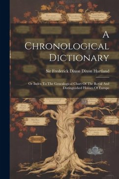 A Chronological Dictionary: Or Index To The Genealogical Chart Of The Royal And Distinguished Houses Of Europe