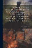The Journal of the Three Days of the Battle of Waterloo, by an Eye-Witness. to Which Is Added an Appendix Containing the Official Reports of the Allie