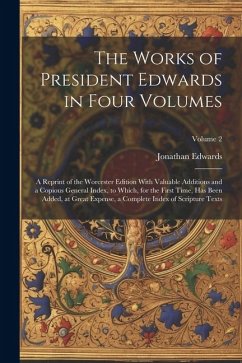 The Works of President Edwards in Four Volumes: A Reprint of the Worcester Edition With Valuable Additions and a Copious General Index, to Which, for - Edwards, Jonathan