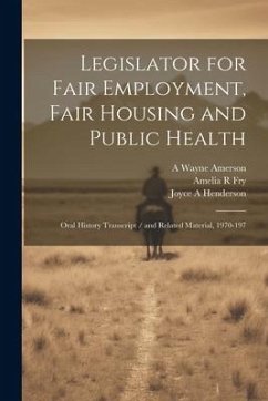 Legislator for Fair Employment, Fair Housing and Public Health: Oral History Transcript / and Related Material, 1970-197 - Fry, Amelia R.; Amerson, A. Wayne; Rumford, William Byron