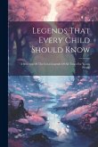 Legends That Every Child Should Know: A Selection Of The Great Legends Of All Times For Young People
