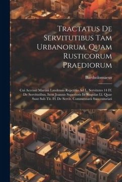 Tractatus De Servitutibus Tam Urbanorum, Quam Rusticorum Praediorum: Cui Accessit Martini Laudensis Repetitio Ad L. Servitutes 14 Ff. De Servitutibus, - (Caepolla), Bartholomaeus