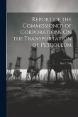 Report of the Commissioner of Corporations On the Transportation of Petroleum: May 2, 1906