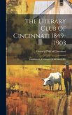 The Literary Club Of Cincinnati 1849-1903: Constitution, Catalogue Of Members, Etc