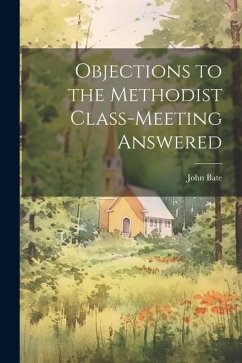 Objections to the Methodist Class-Meeting Answered - Bate, John