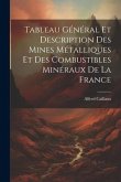 Tableau Général Et Description Des Mines Métalliques Et Des Combustibles Minéraux De La France