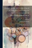 Habit and Intelligence in Their Connexion With the Laws of Matter and Force: A Series of Scientific Essays; Volume 1