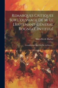 Remarques Critiques Sur L'ouvrage De M. Le Lieutenant-général Rogniat, Intitulé: Considérations Sur L'art De La Guerre... - Marbot, Marcellin De