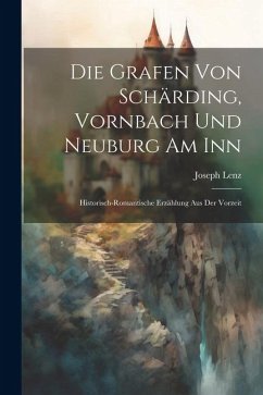 Die Grafen Von Schärding, Vornbach Und Neuburg Am Inn: Historisch-romantische Erzählung Aus Der Vorzeit - Lenz, Joseph