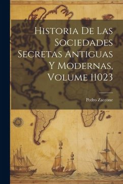 Historia De Las Sociedades Secretas Antiguas Y Modernas, Volume 11023 - Zaccone, Pedro