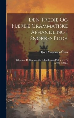 Den Tredje Og Fjærde Grammatiske Afhandling I Snorres Edda: Tilligemed De Grammatiske Afhandlingers Prolog Og To Andre Tillæg... - Ólsen, Björn Magnússon