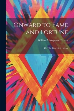 Onward to Fame and Fortune: Or, Climbing Life's Ladder - Thayer, William Makepeace
