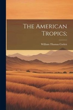 The American Tropics; - Corlett, William Thomas