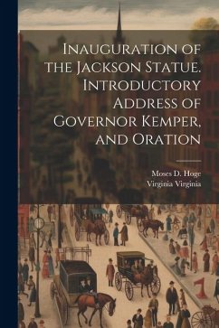 Inauguration of the Jackson Statue. Introductory Address of Governor Kemper, and Oration - Virginia, Virginia; Hoge, Moses D.