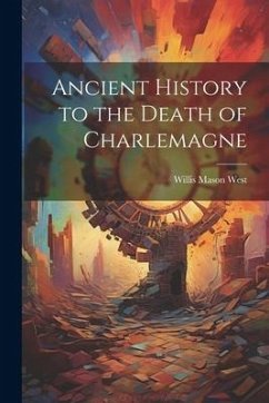 Ancient History to the Death of Charlemagne - West, Willis Mason