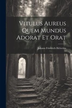 Vitulus Aureus Quem Mundus Adorat Et Orat - Helvetius, Johann Friedrich