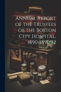 Annual Report of the Trustees of the Boston City Hospital. 1890-1891/92 - Anonymous