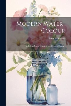 Modern Water-Colour: Including Some Chapters On Current-Day Art - Fedden, Romilly