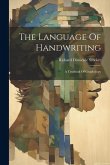 The Language Of Handwriting: A Textbook Of Graphology