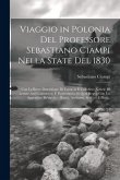 Viaggio in Polonia Del Professore Sebastiano Ciampi Nella State Del 1830: Con La Breve Descrizione Di Varsavia E Con Altre Notizie Di Lettere Arti Com