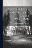 La Vie De M. Louis-Marie Grignion [Sic] De Montfort