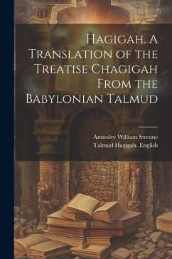 Hagigah. A Translation of the Treatise Chagigah From the Babylonian Talmud - Streane, Annesley William; English, Talmud Hagigah