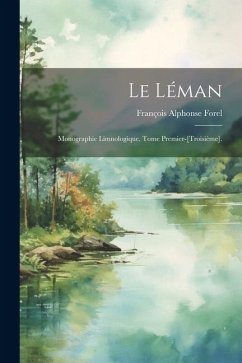 Le Léman: Monographie Limnologique. Tome Premier-[Troisième]. - Forel, François Alphonse