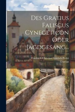 Des Gratius Faliscus Cynegeticon Oder Jagdgesang...