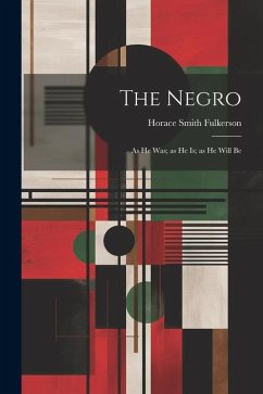 The Negro; as he was; as he is; as he Will Be - Fulkerson, Horace Smith